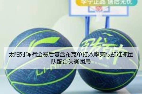 太阳对阵掘金赛后复盘布克单打效率亮眼却难掩团队配合失衡困局
