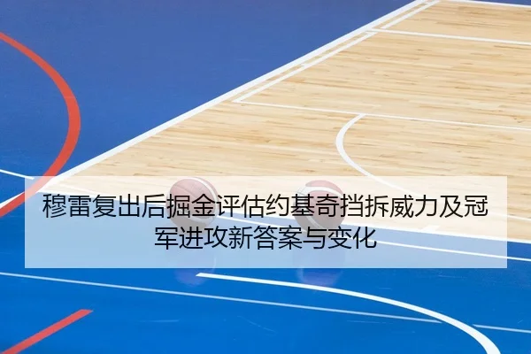 穆雷复出后掘金评估约基奇挡拆威力及冠军进攻新答案与变化